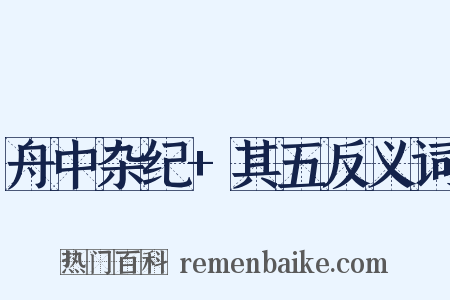 舟中杂纪+其五反义词是什么意思的图片